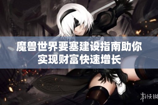 魔兽世界要塞建设指南助你实现财富快速增长