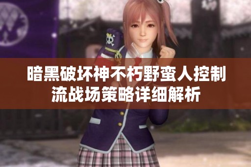 暗黑破坏神不朽野蛮人控制流战场策略详细解析