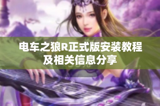电车之狼R正式版安装教程及相关信息分享