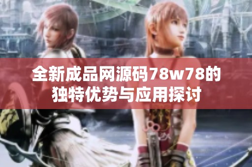 全新成品网源码78w78的独特优势与应用探讨