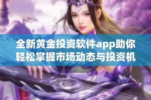 全新黄金投资软件app助你轻松掌握市场动态与投资机会
