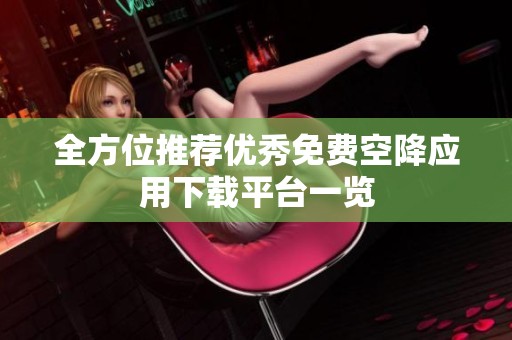 全方位推荐优秀免费空降应用下载平台一览