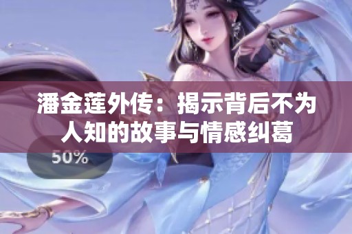 潘金莲外传：揭示背后不为人知的故事与情感纠葛