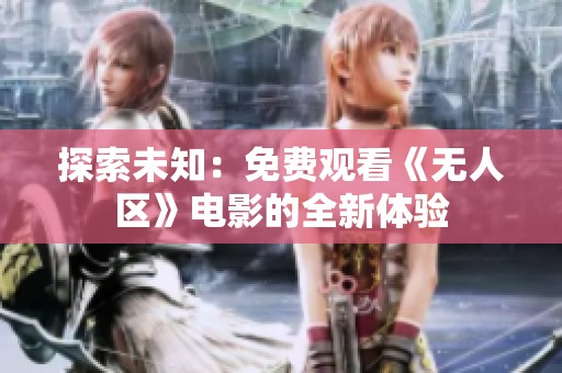 探索未知：免费观看《无人区》电影的全新体验