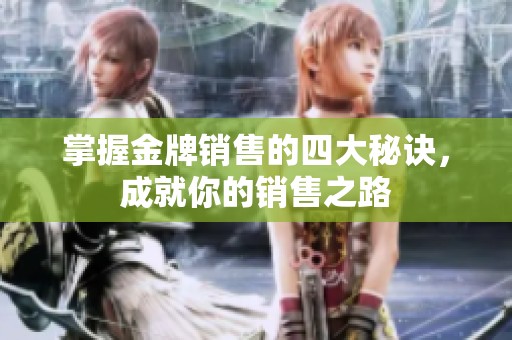 掌握金牌销售的四大秘诀，成就你的销售之路