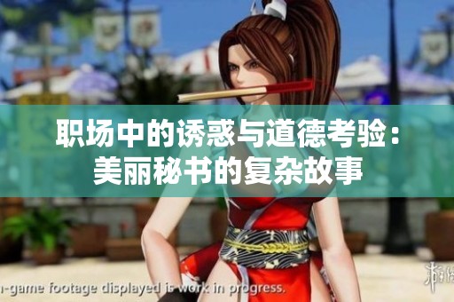 职场中的诱惑与道德考验：美丽秘书的复杂故事