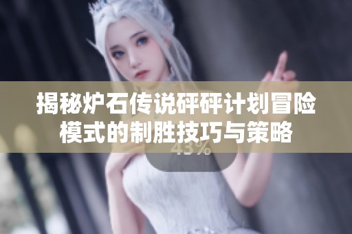 揭秘炉石传说砰砰计划冒险模式的制胜技巧与策略