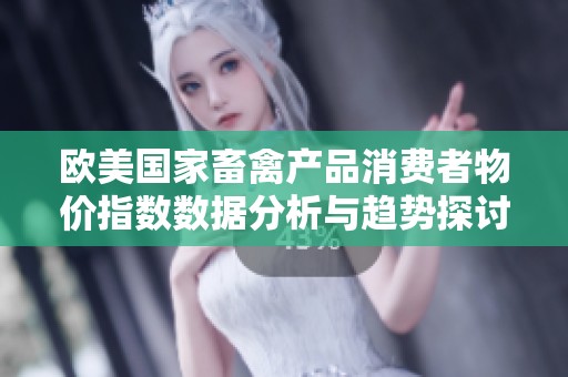 欧美国家畜禽产品消费者物价指数数据分析与趋势探讨