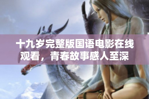 十九岁完整版国语电影在线观看，青春故事感人至深