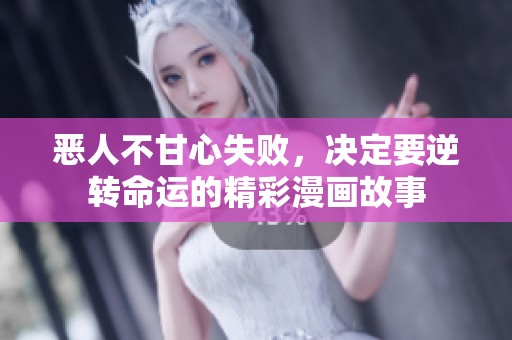 恶人不甘心失败，决定要逆转命运的精彩漫画故事