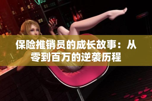 保险推销员的成长故事：从零到百万的逆袭历程