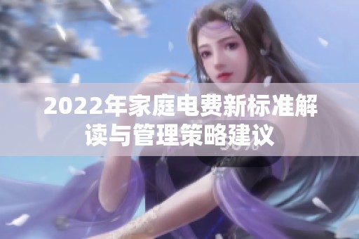 2022年家庭电费新标准解读与管理策略建议