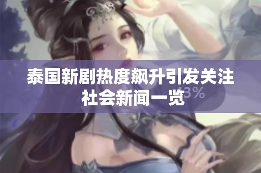 泰国新剧热度飙升引发关注 社会新闻一览