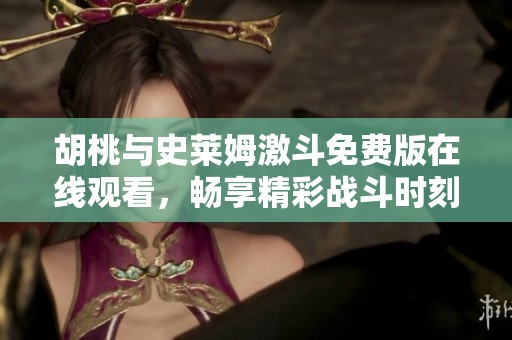 胡桃与史莱姆激斗免费版在线观看，畅享精彩战斗时刻