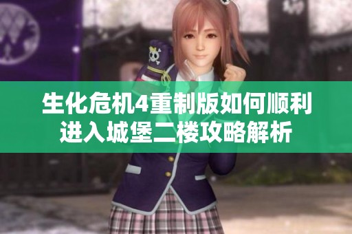 生化危机4重制版如何顺利进入城堡二楼攻略解析