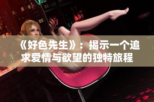 《好色先生》：揭示一个追求爱情与欲望的独特旅程