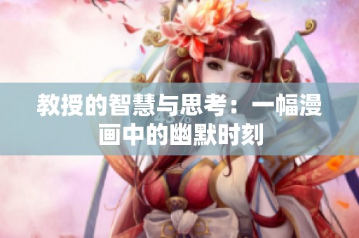 教授的智慧与思考：一幅漫画中的幽默时刻