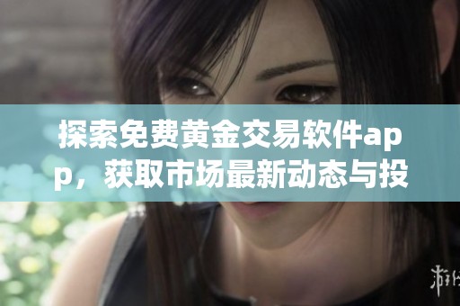 探索免费黄金交易软件app，获取市场最新动态与投资机会