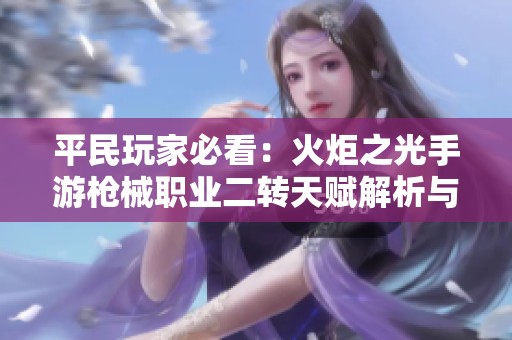 平民玩家必看：火炬之光手游枪械职业二转天赋解析与攻略