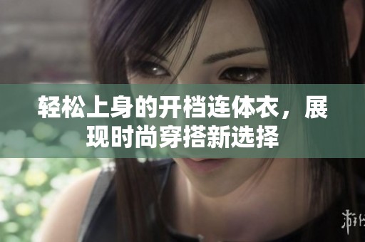 轻松上身的开档连体衣，展现时尚穿搭新选择
