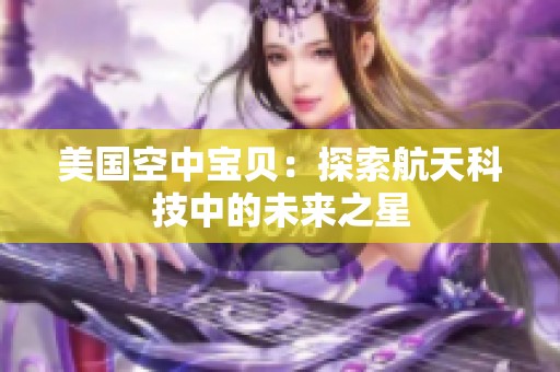 美国空中宝贝：探索航天科技中的未来之星
