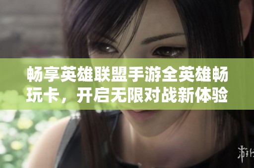 畅享英雄联盟手游全英雄畅玩卡，开启无限对战新体验