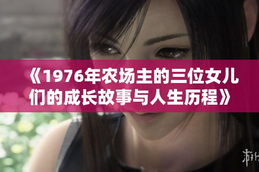 《1976年农场主的三位女儿们的成长故事与人生历程》