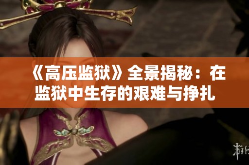 《高压监狱》全景揭秘：在监狱中生存的艰难与挣扎
