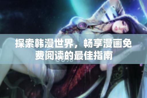 探索韩漫世界，畅享漫画免费阅读的最佳指南
