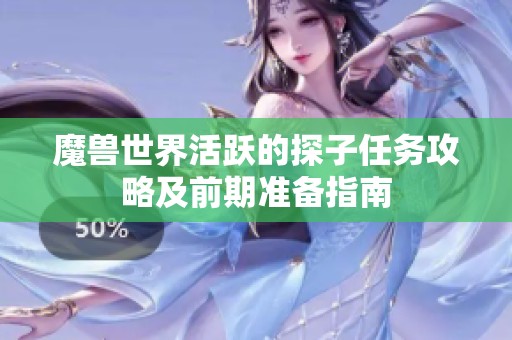 魔兽世界活跃的探子任务攻略及前期准备指南