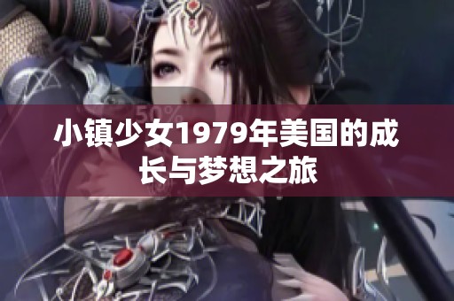 小镇少女1979年美国的成长与梦想之旅