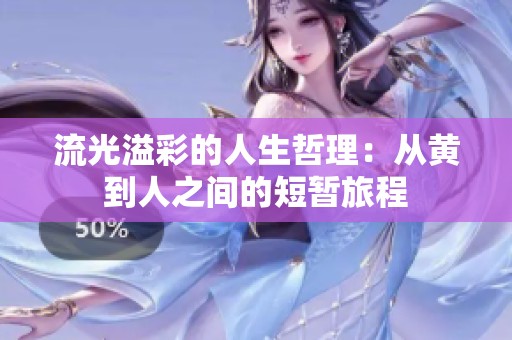 流光溢彩的人生哲理：从黄到人之间的短暂旅程