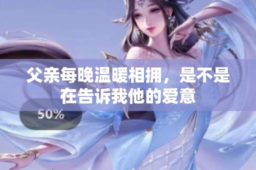 父亲每晚温暖相拥，是不是在告诉我他的爱意