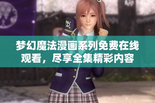 梦幻魔法漫画系列免费在线观看，尽享全集精彩内容