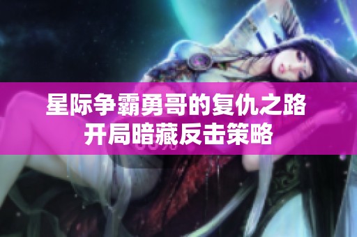 星际争霸勇哥的复仇之路 开局暗藏反击策略