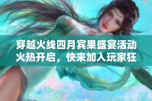 穿越火线四月宾果盛宴活动火热开启，快来加入玩家狂欢盛典！