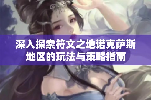 深入探索符文之地诺克萨斯地区的玩法与策略指南