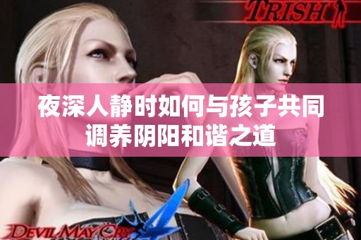 夜深人静时如何与孩子共同调养阴阳和谐之道