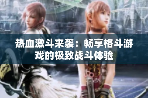 热血激斗来袭：畅享格斗游戏的极致战斗体验