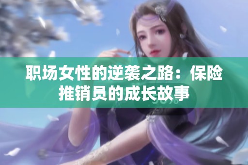 职场女性的逆袭之路：保险推销员的成长故事