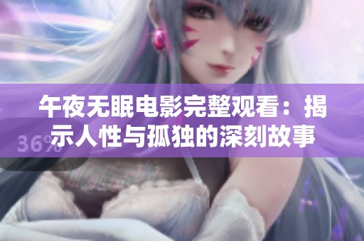 午夜无眠电影完整观看：揭示人性与孤独的深刻故事