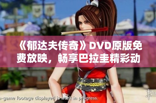 《郁达夫传奇》DVD原版免费放映，畅享巴拉圭精彩动作剧