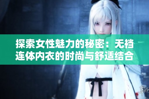 探索女性魅力的秘密：无裆连体内衣的时尚与舒适结合