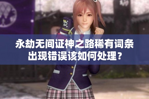 永劫无间证神之路稀有词条出现错误该如何处理？