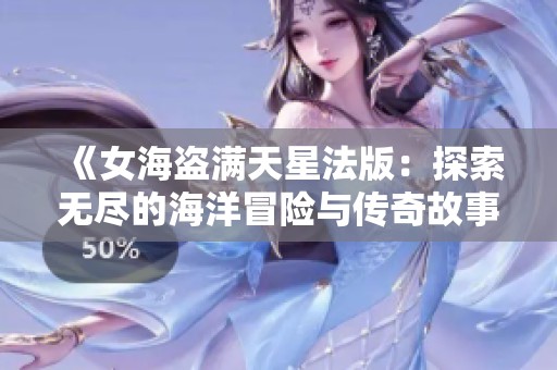 《女海盗满天星法版：探索无尽的海洋冒险与传奇故事》