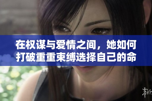在权谋与爱情之间，她如何打破重重束缚选择自己的命运
