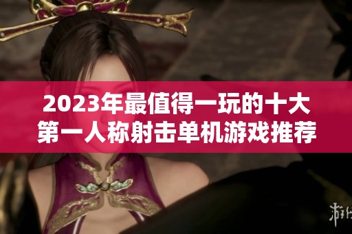 2023年最值得一玩的十大第一人称射击单机游戏推荐