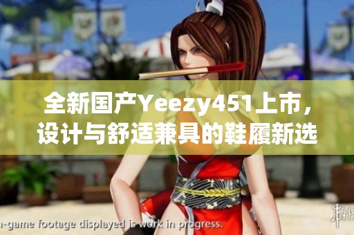 全新国产Yeezy451上市，设计与舒适兼具的鞋履新选择