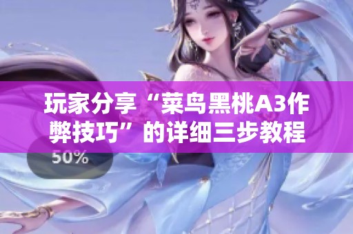 玩家分享“菜鸟黑桃A3作弊技巧”的详细三步教程