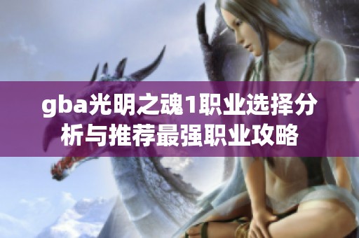 gba光明之魂1职业选择分析与推荐最强职业攻略